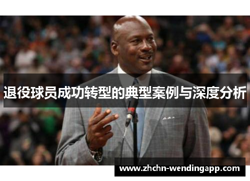 退役球员成功转型的典型案例与深度分析