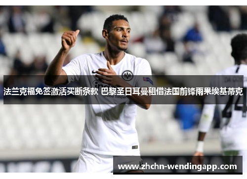 法兰克福免签激活买断条款 巴黎圣日耳曼租借法国前锋雨果埃基蒂克