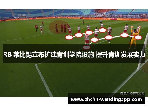 RB 莱比锡宣布扩建青训学院设施 提升青训发展实力 RB 莱比锡宣布扩建青训学院设施 提升青训发展实力
