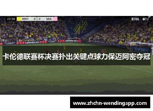 卡伦德联赛杯决赛扑出关键点球力保迈阿密夺冠 卡伦德联赛杯决赛扑出关键点球力保迈阿密夺冠